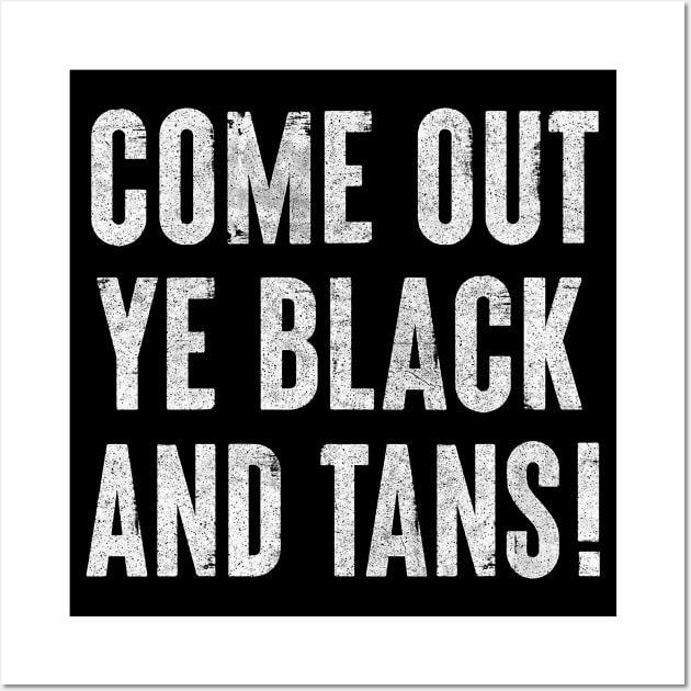 Come Out, Ye Black and Tans / Faded Style Design Wall Art by feck!